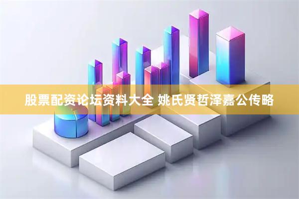 股票配资论坛资料大全 姚氏贤哲泽嘉公传略